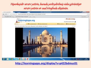 Hiperkeçidə nəzəryetirin,buradayerləşdirilmişvideogörüntüyə
nəzəryetirinvə sualətrafındadüşünün.
http://learningapps.org/display?v=p422bdmuc01
 
