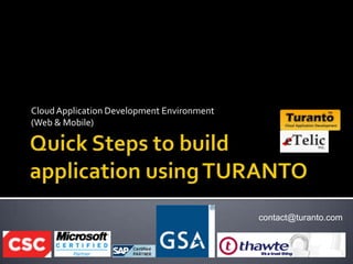 Cloud Application Development Environment
(Web & Mobile)




                                            contact@turanto.com
 