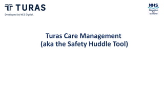 Turas Care Management
(aka the Safety Huddle Tool)
 