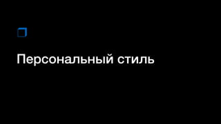 Персональный стиль
❒
 