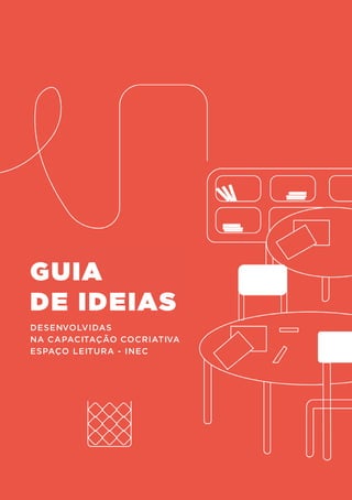 GUIA
DE IDEIAS
DESENVOLVIDAS
NA CAPACITAÇÃO COCRIATIVA
ESPAÇO LEITURA - INEC
 