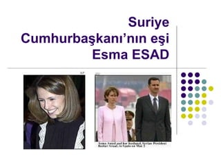 Suriye Cumhurbaşkanı’nın eşi Esma ESAD 