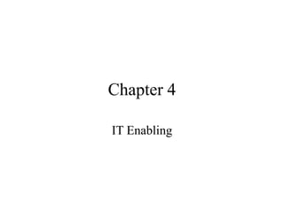 Chapter 4
IT Enabling
 