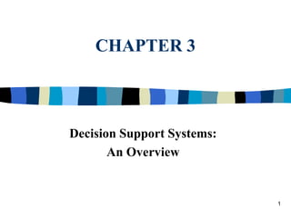 1
CHAPTER 3
Decision Support Systems:
An Overview
 