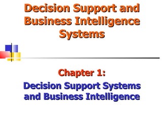 Decision Support and Business Intelligence Systems Chapter 1: Decision Support Systems and Business Intelligence 