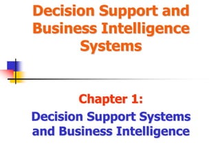 Decision Support and
Business Intelligence
Systems
Chapter 1:
Decision Support Systems
and Business Intelligence
 