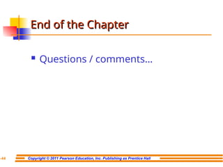 Copyright © 2011 Pearson Education, Inc. Publishing as Prentice Hall
7-44
End of the Chapter
End of the Chapter
 Questions / comments…
 