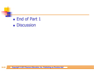 Copyright © 2011 Pearson Education, Inc. Publishing as Prentice Hall
8-19
◼ End of Part 1
◼ Discussion
 