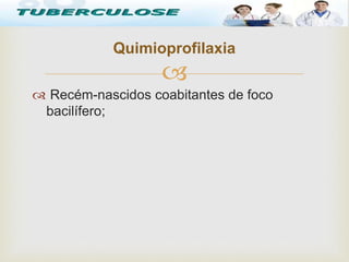 
 Recém-nascidos coabitantes de foco
bacilífero;
Quimioprofilaxia
Tuberculose
 