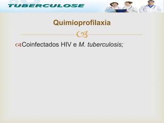 
Coinfectados HIV e M. tuberculosis;
Quimioprofilaxia
Tuberculose
 