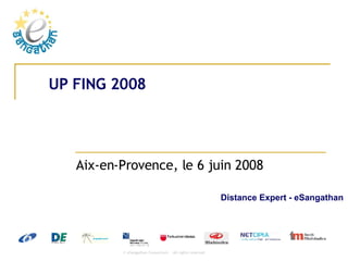 UP FING 2008 Aix-en-Provence, le 6 juin 2008 Distance Expert - eSangathan  