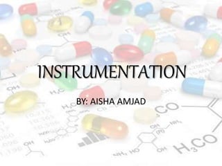 INSTRUMENTATION
BY: AISHA AMJAD
 