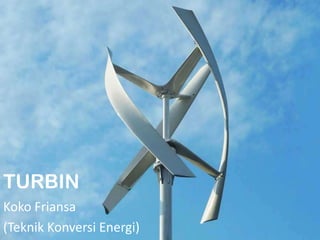 TURBIN
Koko Friansa
(Teknik Konversi Energi)
 