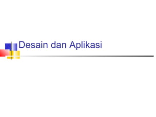 Desain dan Aplikasi
 