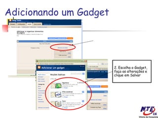 Adicionando um Gadget




                        2. Escolha o Gadget,
                        faça as alterações e
                        clique em Salvar
 