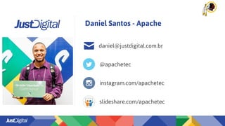 Daniel Santos - Apache
daniel@justdigital.com.br
@apachetec
instagram.com/apachetec
slideshare.com/apachetec
 