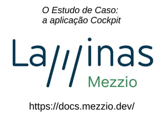 O Estudo de Caso:
a aplicação Cockpit
https://docs.mezzio.dev/
 