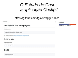 O Estudo de Caso:
a aplicação Cockpit
https://github.com/fgsl/swagger-docs
 