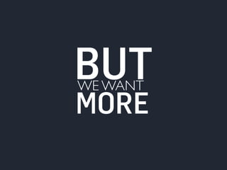 WE WANT BUT 
MORE 
 