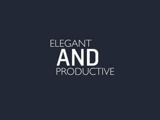 ELEGANT AND 
PRODUCTIVE 
 