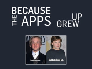 BECAUSE 
APPS 
THE 
UP 
GREW 
 