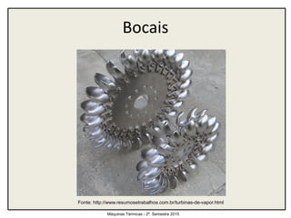 Bocais
Máquinas Térmicas - 2º. Semestre 2015
Fonte: http://www.resumosetrabalhos.com.br/turbinas-de-vapor.html
 