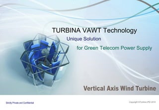 TURBINA VAWT Technology Unique Solution   for Green Telecom Power Supply Copyright ©T urbina  IPD 2010 