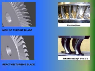 IMPULSE TURBINE BLADE
REACTION TURBINE BLADE
 