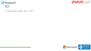 #mvpconf
SO
• Escolha bem seu SO!
 