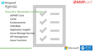 #mvpconf
Agenda:
Assuntos Abordados na Palestra
ASP.NET Core
Cache
Escalonamento
CDN/Blob
Application Insights
Azure Message Services
API Management
Azure Functions
 