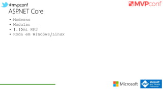 #mvpconf
ASP.NET Core
• Moderno
• Modular
• 1.15mi RPS
• Roda em Windows/Linux
 