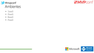 #mvpconf
Ambientes
• IaaS
• PaaS
• BaaS
• FaaS
 