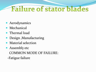  Aerodynamics
 Mechanical
 Thermal load
 Design ,Manufacturing
 Material selection
 Assembly etc
COMMON MODE OF FAILURE:
-Fatigue failure
 