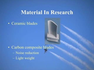 Material In Research
• Ceramic blades
• Carbon composite blades
– Noise reduction
– Light weight
 