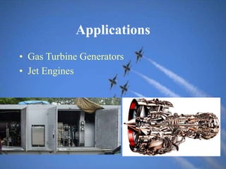 Applications
• Gas Turbine Generators
• Jet Engines
 