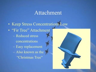 Attachment
• Keep Stress Concentrations Low
• “Fir Tree” Attachment
– Reduced stress
concentrations
– Easy replacement
– Also known as the
“Christmas Tree”
 