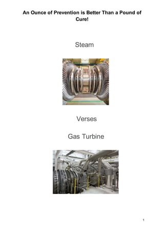 An Ounce of Prevention is Better Than a Pound of
Cure!
1
Steam
Verses
Gas Turbine
 