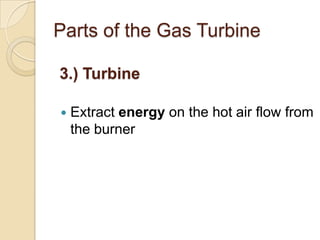 Parts of the Gas Turbine3.) TurbineExtract energy on the hot air flow from the burner