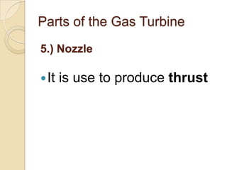 Parts of the Gas Turbine5.) NozzleIt is use to produce thrust