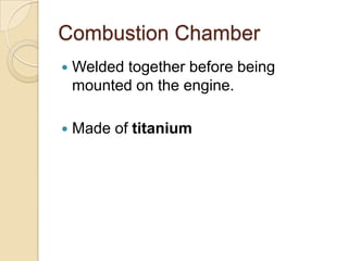 Combustion ChamberWelded together before being mounted on the engine.Made of titanium