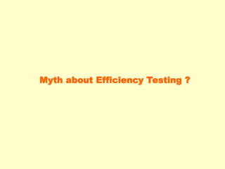 Myth about Efficiency Testing ?
 