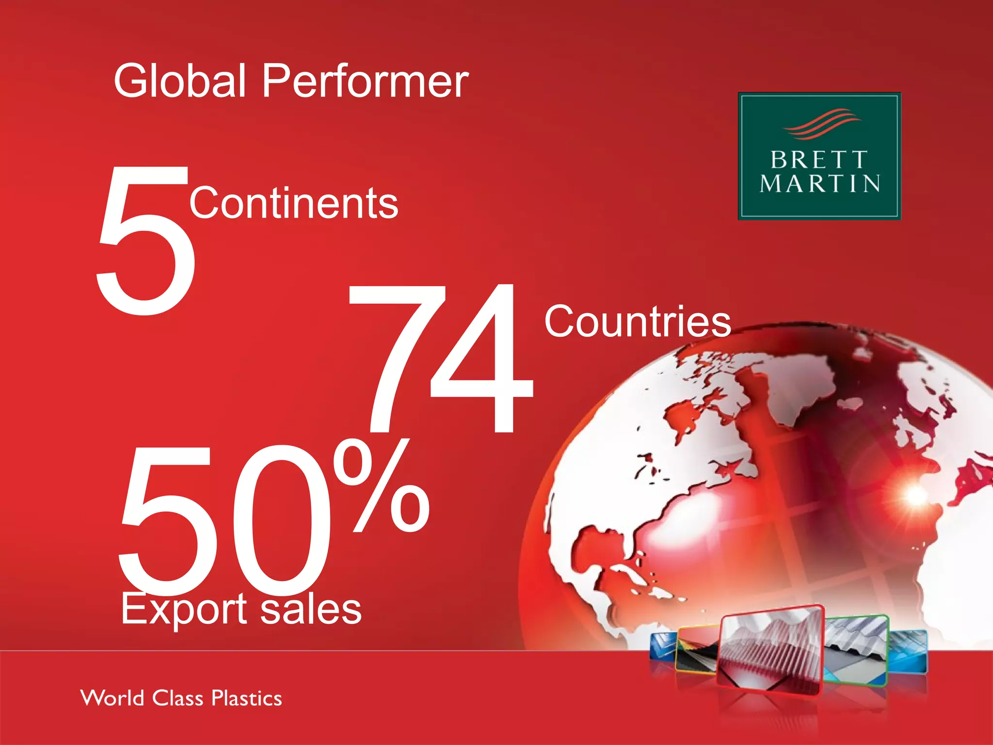 Global Performer



5  Continents



  74               Countries




50%
Export sales
 