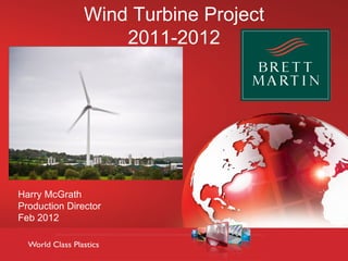 Wind Turbine Project
                   2011-2012




Harry McGrath
Production Director
Feb 2012
 