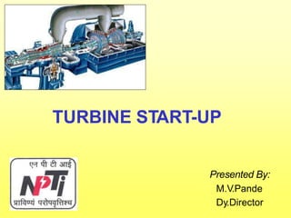 TURBINE START-UP
Presented By:
M.V.Pande
Dy.Director
 