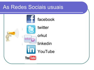As Redes Sociais usuais facebook twitter orkut linkedin YouTube 