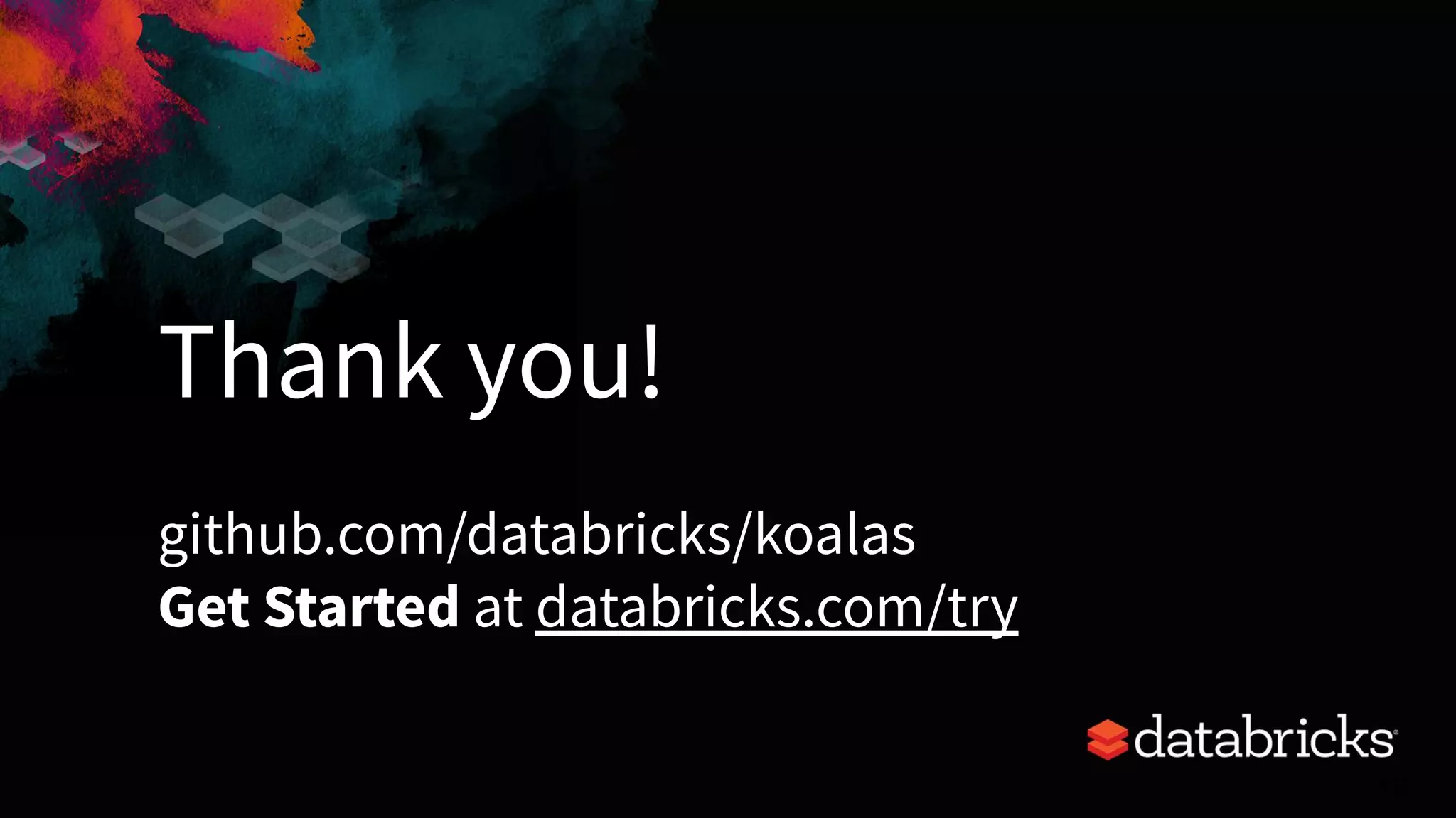 Thank you!
github.com/databricks/koalas
Get Started at databricks.com/try
18
 