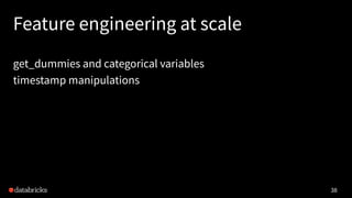 Feature engineering at scale
get_dummies and categorical variables
timestamp manipulations
38
 