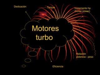 Motores turbo  Incremento hp (horse power) Relación potencia - peso Eficiencia Torque Dedicación  