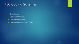 FEC Coding Schemes
 Block Codes
 Convolution Codes
 Concatenated Codes
 Low-Density Parity Check Codes
 