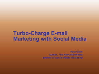 Turbo-Charge E-mail Marketing with Social Media  Paul Gillin Author, The New Influencers Secrets of Social Media Marketing 